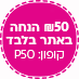 50 שח הנחה לאתר בלבד